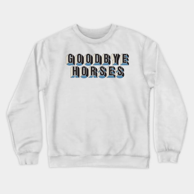 Goodbye Horses Crewneck Sweatshirt by saudade